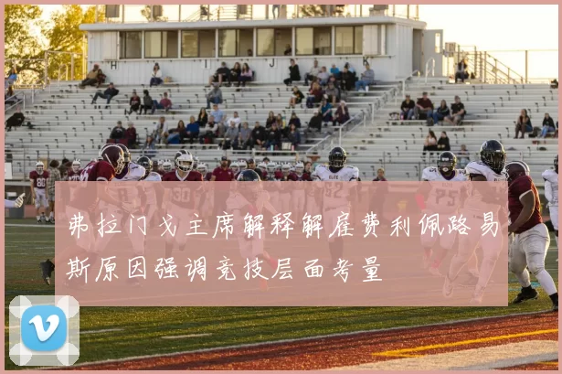 弗拉门戈主席解释解雇费利佩路易斯原因强调竞技层面考量