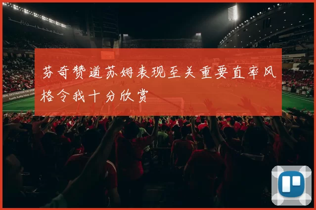 芬奇赞道苏姆表现至关重要直率风格令我十分欣赏
